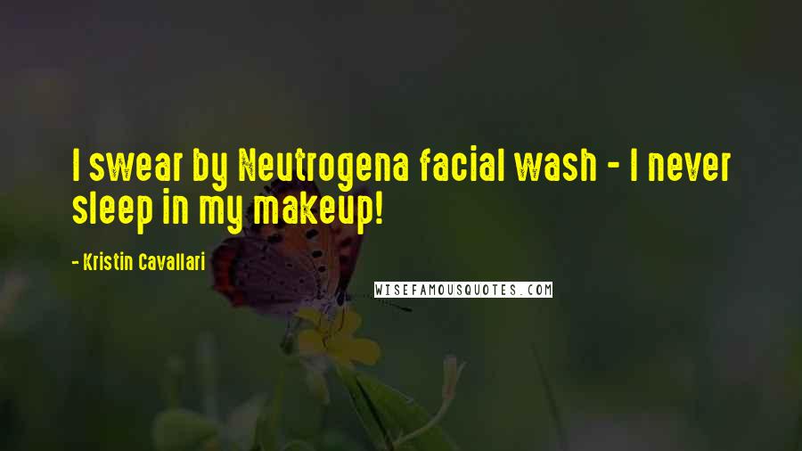 Kristin Cavallari Quotes: I swear by Neutrogena facial wash - I never sleep in my makeup!