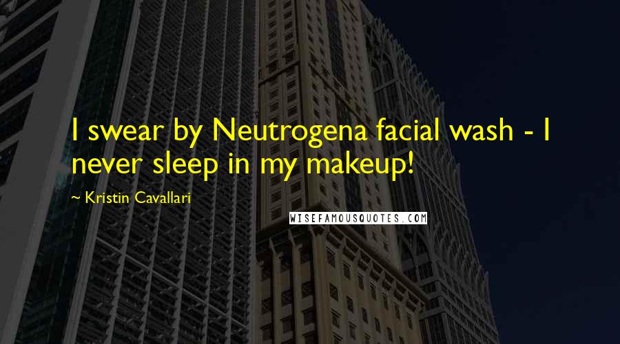 Kristin Cavallari Quotes: I swear by Neutrogena facial wash - I never sleep in my makeup!