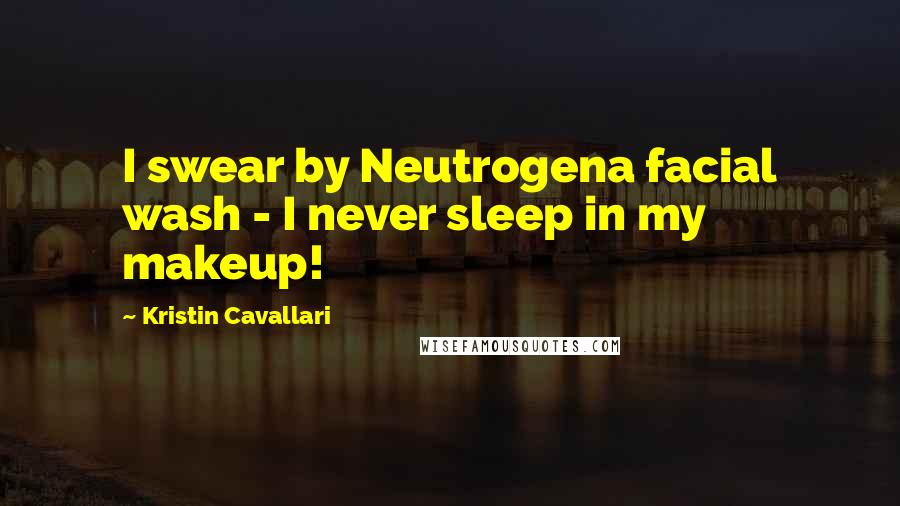 Kristin Cavallari Quotes: I swear by Neutrogena facial wash - I never sleep in my makeup!
