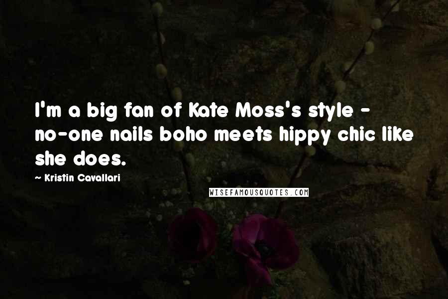 Kristin Cavallari Quotes: I'm a big fan of Kate Moss's style - no-one nails boho meets hippy chic like she does.