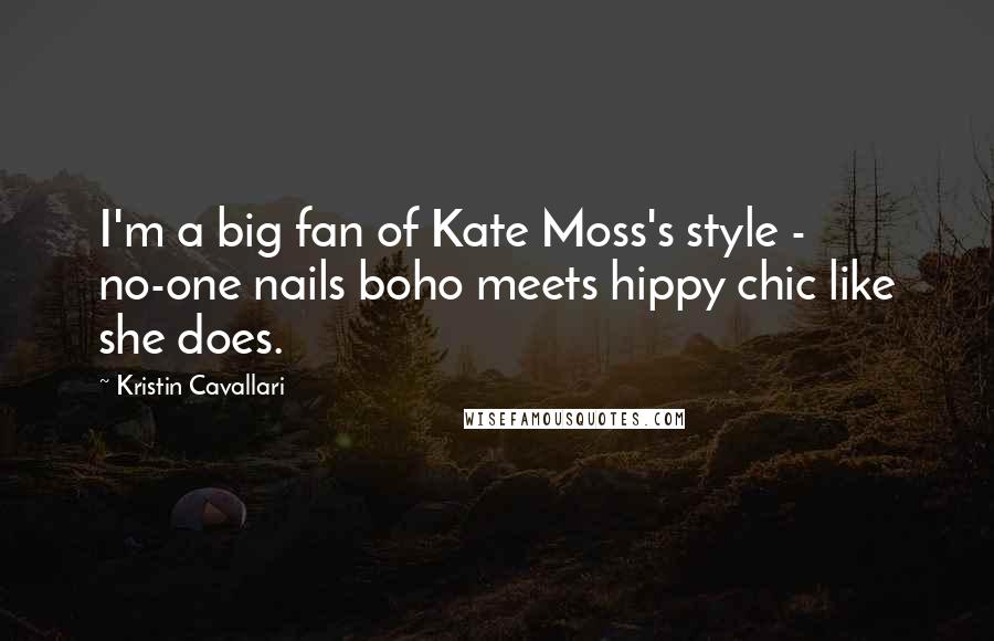 Kristin Cavallari Quotes: I'm a big fan of Kate Moss's style - no-one nails boho meets hippy chic like she does.