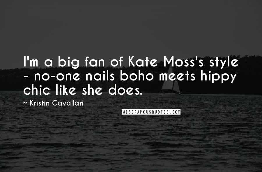 Kristin Cavallari Quotes: I'm a big fan of Kate Moss's style - no-one nails boho meets hippy chic like she does.