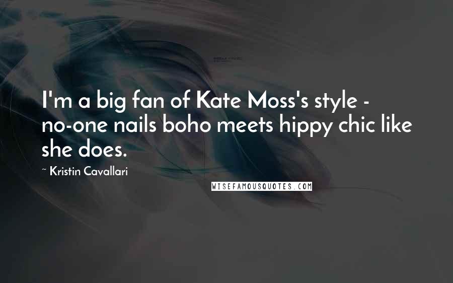 Kristin Cavallari Quotes: I'm a big fan of Kate Moss's style - no-one nails boho meets hippy chic like she does.