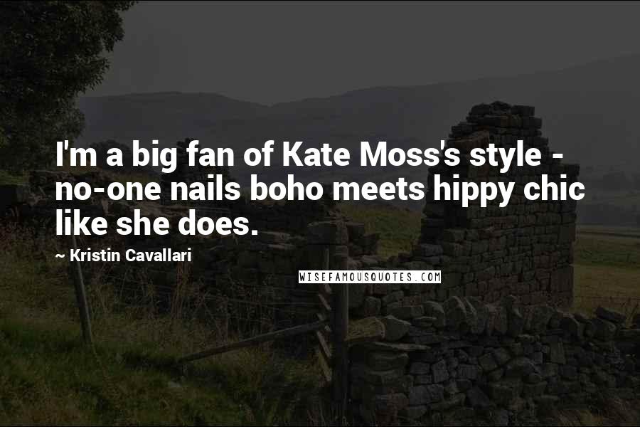 Kristin Cavallari Quotes: I'm a big fan of Kate Moss's style - no-one nails boho meets hippy chic like she does.