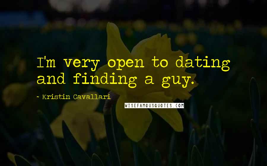 Kristin Cavallari Quotes: I'm very open to dating and finding a guy.