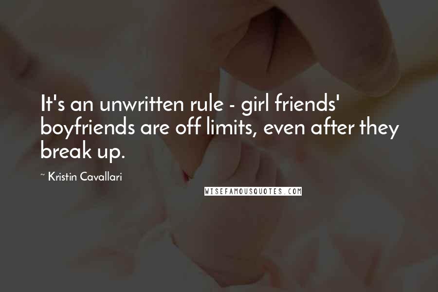 Kristin Cavallari Quotes: It's an unwritten rule - girl friends' boyfriends are off limits, even after they break up.