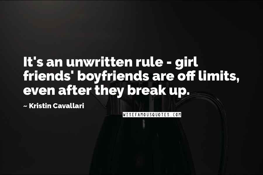 Kristin Cavallari Quotes: It's an unwritten rule - girl friends' boyfriends are off limits, even after they break up.