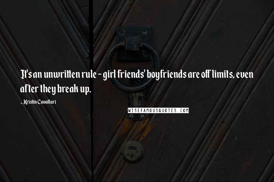 Kristin Cavallari Quotes: It's an unwritten rule - girl friends' boyfriends are off limits, even after they break up.