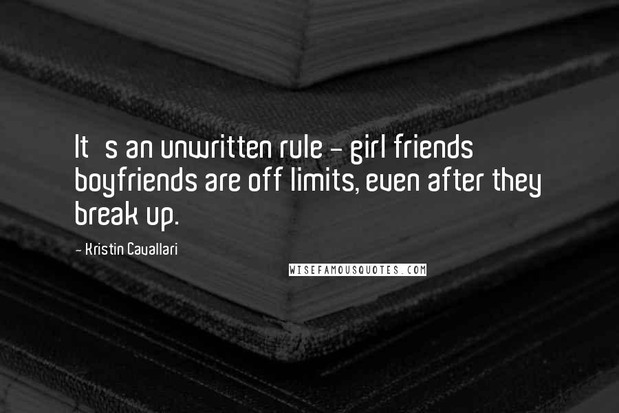 Kristin Cavallari Quotes: It's an unwritten rule - girl friends' boyfriends are off limits, even after they break up.