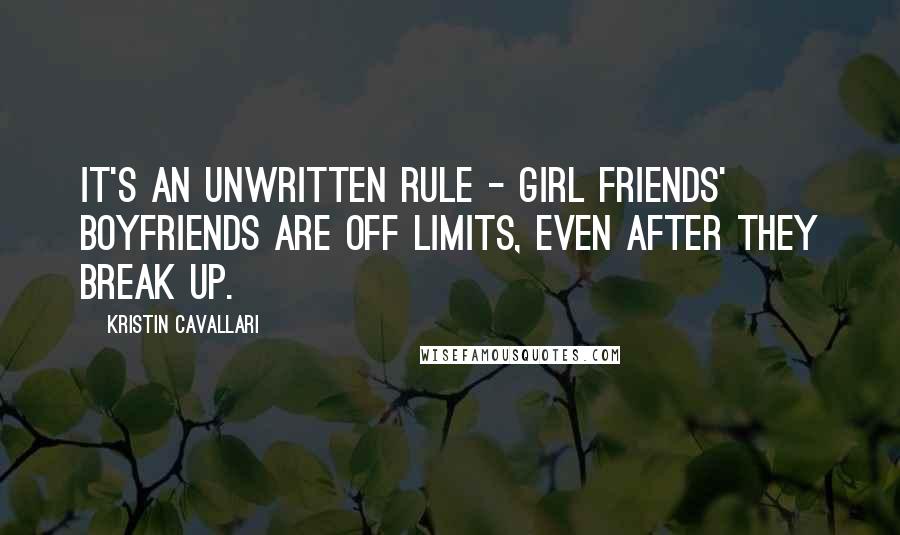 Kristin Cavallari Quotes: It's an unwritten rule - girl friends' boyfriends are off limits, even after they break up.