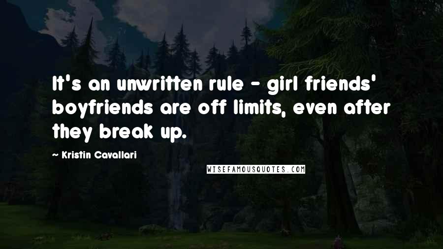 Kristin Cavallari Quotes: It's an unwritten rule - girl friends' boyfriends are off limits, even after they break up.