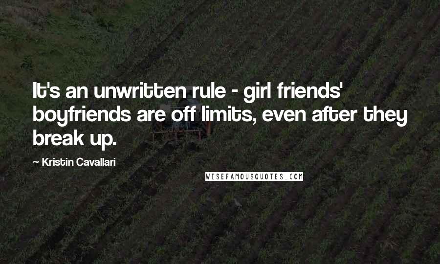 Kristin Cavallari Quotes: It's an unwritten rule - girl friends' boyfriends are off limits, even after they break up.
