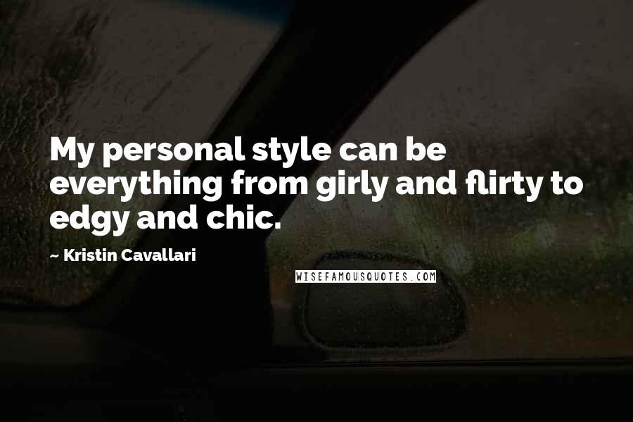 Kristin Cavallari Quotes: My personal style can be everything from girly and flirty to edgy and chic.