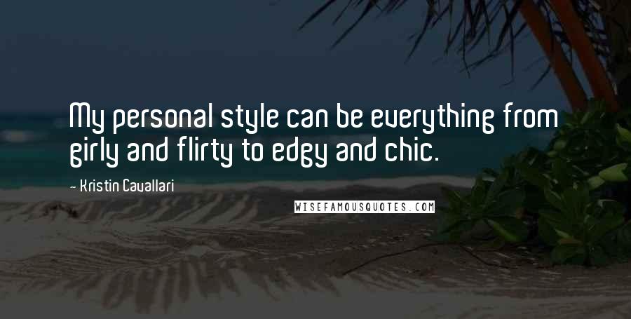 Kristin Cavallari Quotes: My personal style can be everything from girly and flirty to edgy and chic.