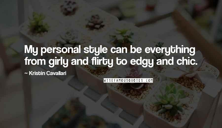 Kristin Cavallari Quotes: My personal style can be everything from girly and flirty to edgy and chic.