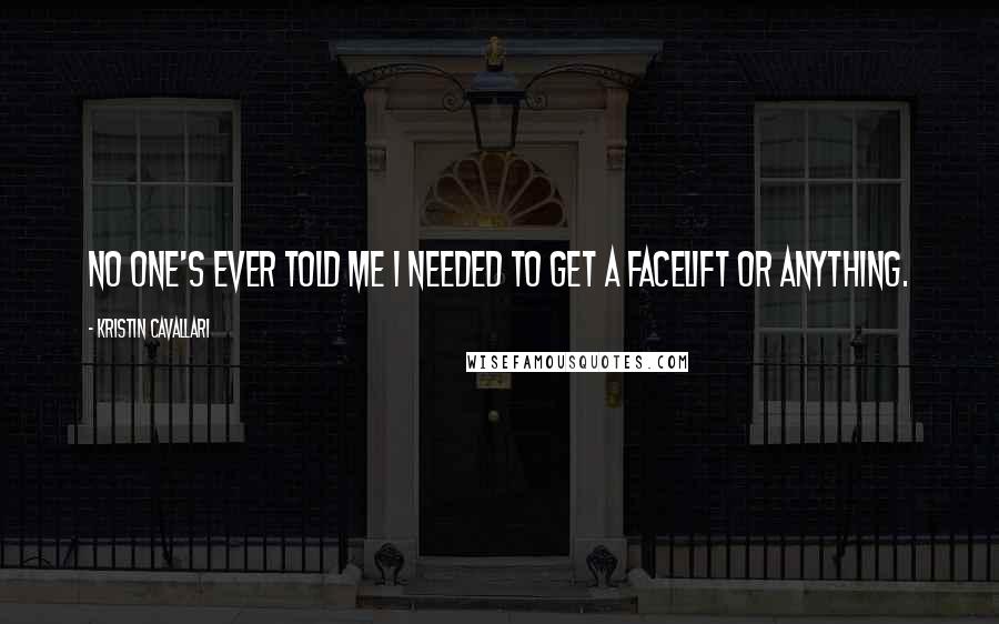 Kristin Cavallari Quotes: No one's ever told me I needed to get a facelift or anything.