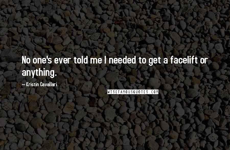 Kristin Cavallari Quotes: No one's ever told me I needed to get a facelift or anything.