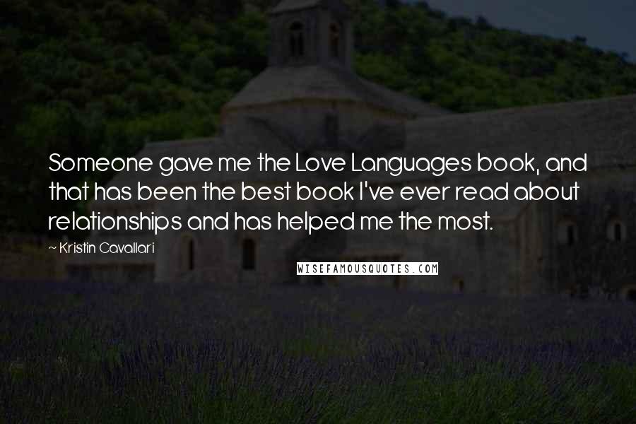 Kristin Cavallari Quotes: Someone gave me the Love Languages book, and that has been the best book I've ever read about relationships and has helped me the most.