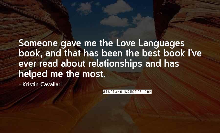 Kristin Cavallari Quotes: Someone gave me the Love Languages book, and that has been the best book I've ever read about relationships and has helped me the most.