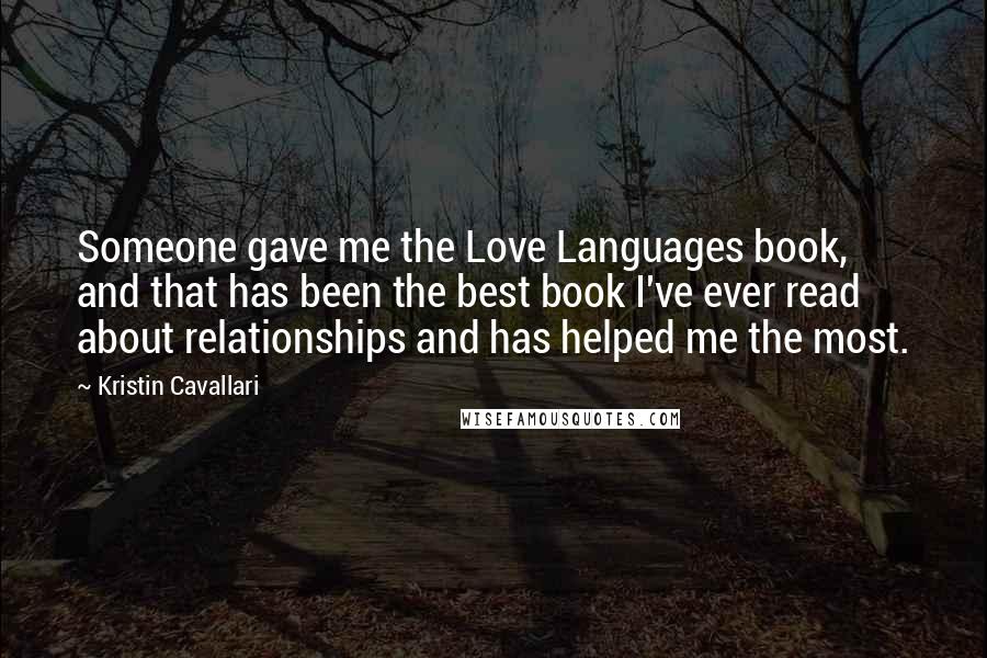 Kristin Cavallari Quotes: Someone gave me the Love Languages book, and that has been the best book I've ever read about relationships and has helped me the most.