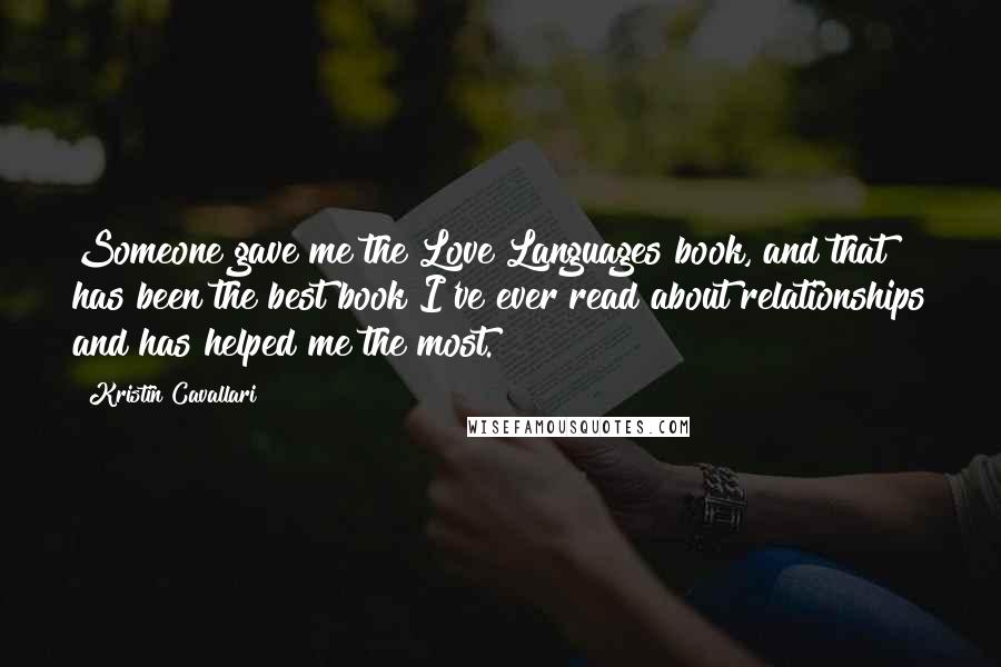 Kristin Cavallari Quotes: Someone gave me the Love Languages book, and that has been the best book I've ever read about relationships and has helped me the most.