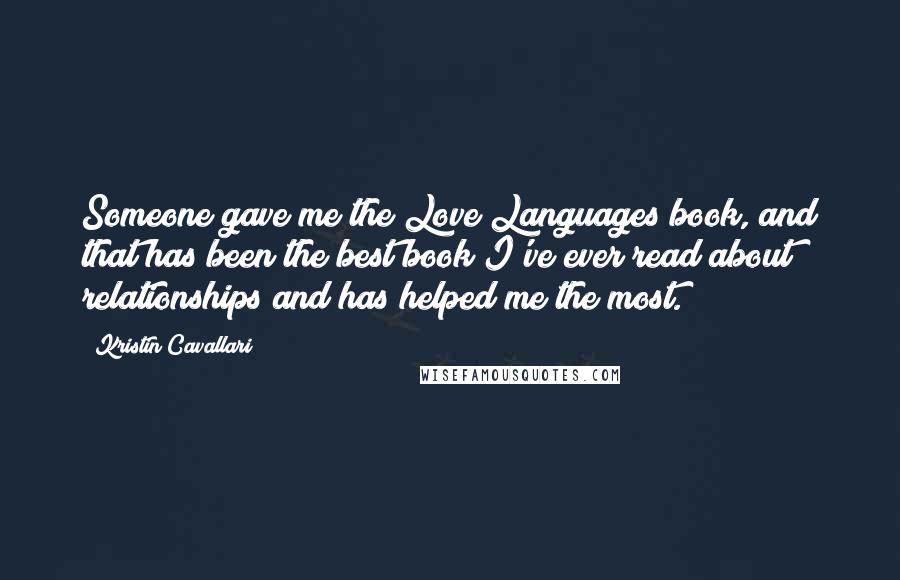 Kristin Cavallari Quotes: Someone gave me the Love Languages book, and that has been the best book I've ever read about relationships and has helped me the most.