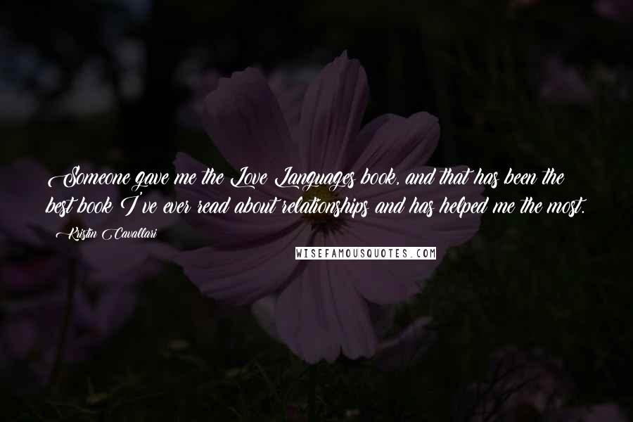 Kristin Cavallari Quotes: Someone gave me the Love Languages book, and that has been the best book I've ever read about relationships and has helped me the most.