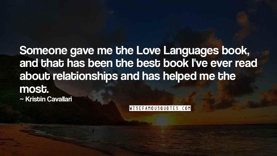 Kristin Cavallari Quotes: Someone gave me the Love Languages book, and that has been the best book I've ever read about relationships and has helped me the most.