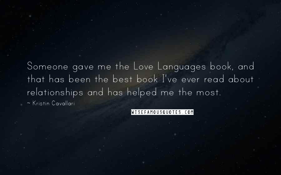 Kristin Cavallari Quotes: Someone gave me the Love Languages book, and that has been the best book I've ever read about relationships and has helped me the most.