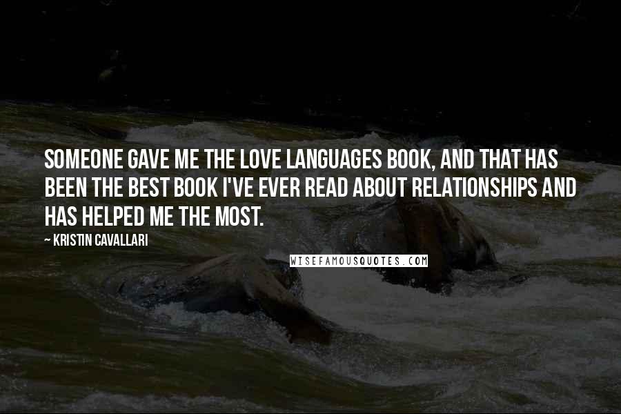 Kristin Cavallari Quotes: Someone gave me the Love Languages book, and that has been the best book I've ever read about relationships and has helped me the most.