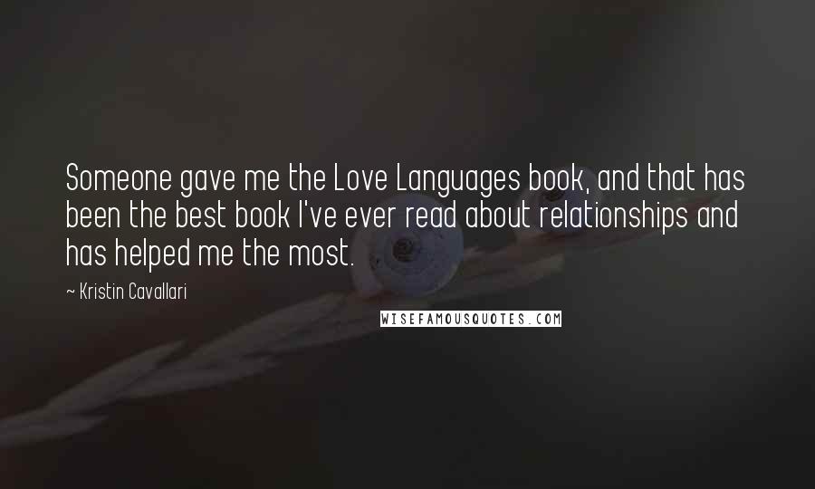 Kristin Cavallari Quotes: Someone gave me the Love Languages book, and that has been the best book I've ever read about relationships and has helped me the most.