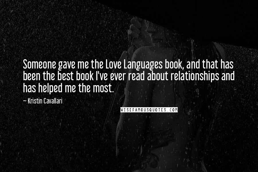 Kristin Cavallari Quotes: Someone gave me the Love Languages book, and that has been the best book I've ever read about relationships and has helped me the most.