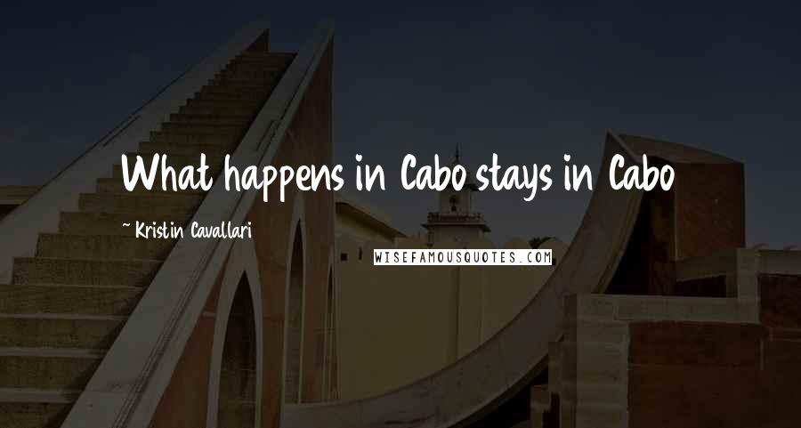 Kristin Cavallari Quotes: What happens in Cabo stays in Cabo