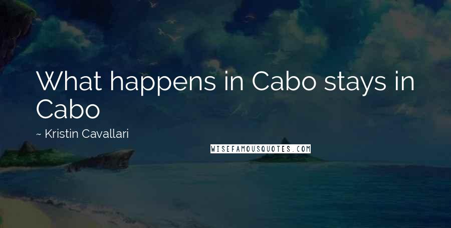 Kristin Cavallari Quotes: What happens in Cabo stays in Cabo