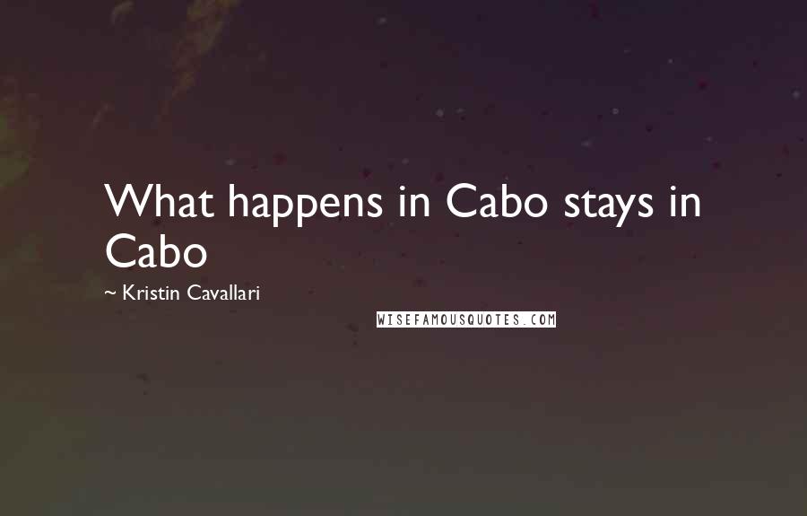 Kristin Cavallari Quotes: What happens in Cabo stays in Cabo