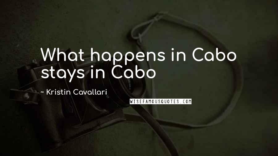 Kristin Cavallari Quotes: What happens in Cabo stays in Cabo