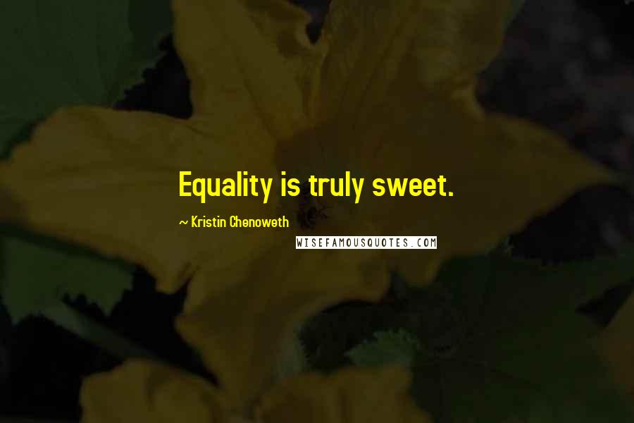 Kristin Chenoweth Quotes: Equality is truly sweet.