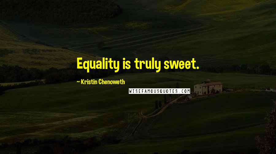 Kristin Chenoweth Quotes: Equality is truly sweet.