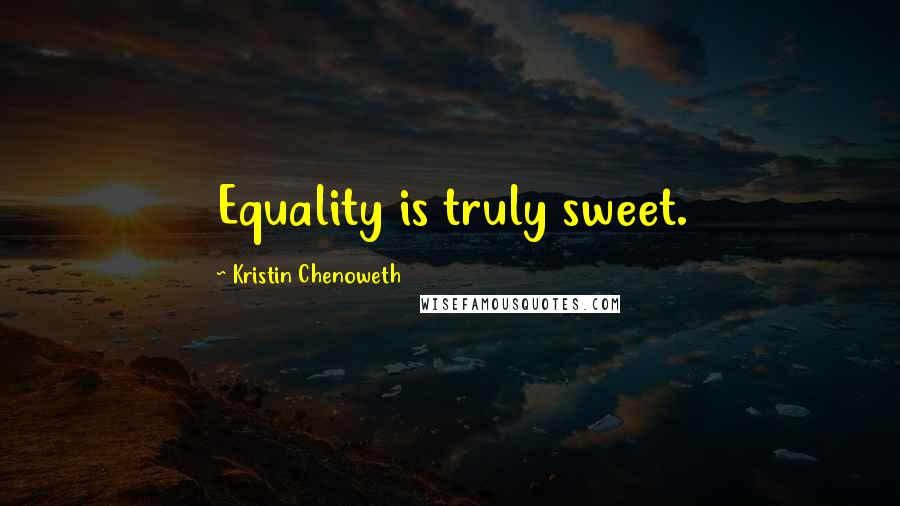 Kristin Chenoweth Quotes: Equality is truly sweet.