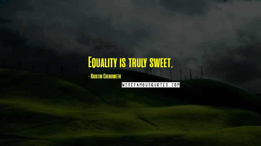 Kristin Chenoweth Quotes: Equality is truly sweet.