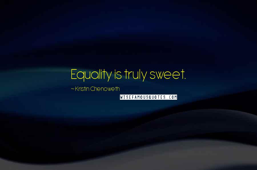 Kristin Chenoweth Quotes: Equality is truly sweet.