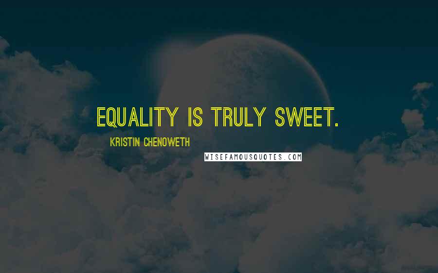 Kristin Chenoweth Quotes: Equality is truly sweet.