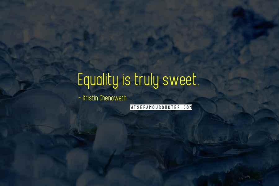 Kristin Chenoweth Quotes: Equality is truly sweet.