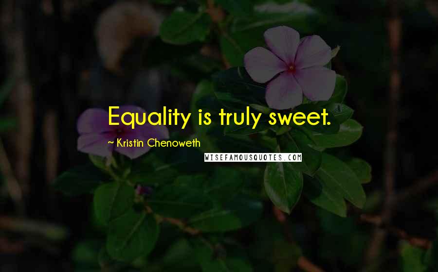 Kristin Chenoweth Quotes: Equality is truly sweet.