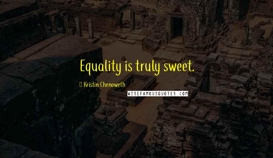 Kristin Chenoweth Quotes: Equality is truly sweet.