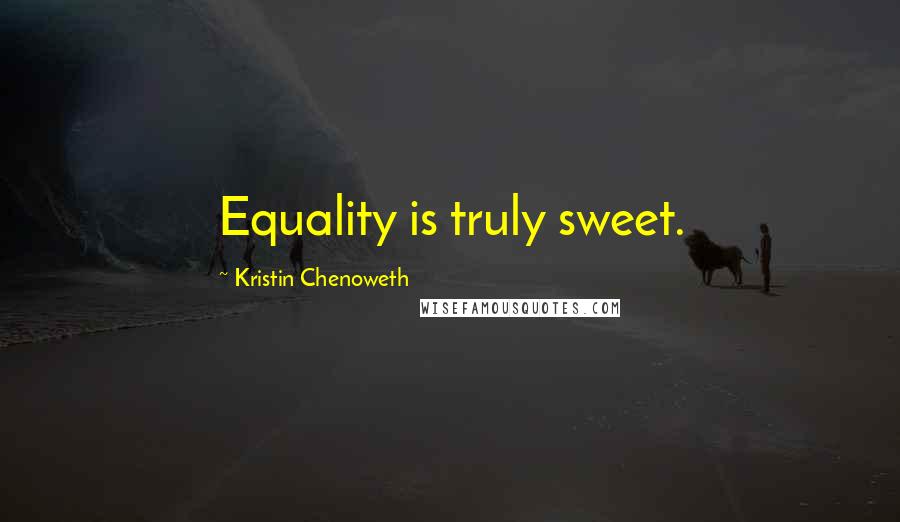 Kristin Chenoweth Quotes: Equality is truly sweet.