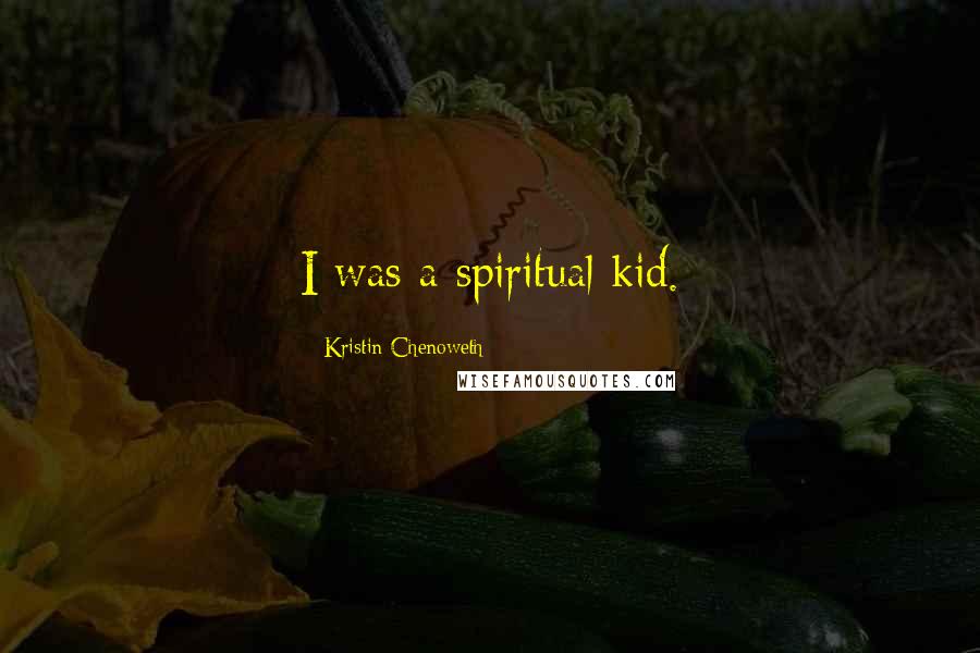 Kristin Chenoweth Quotes: I was a spiritual kid.