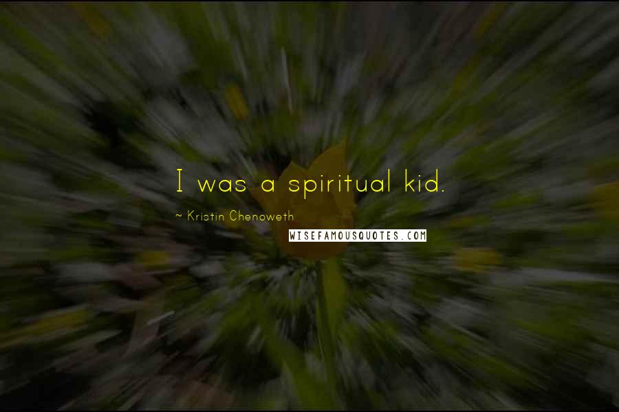 Kristin Chenoweth Quotes: I was a spiritual kid.