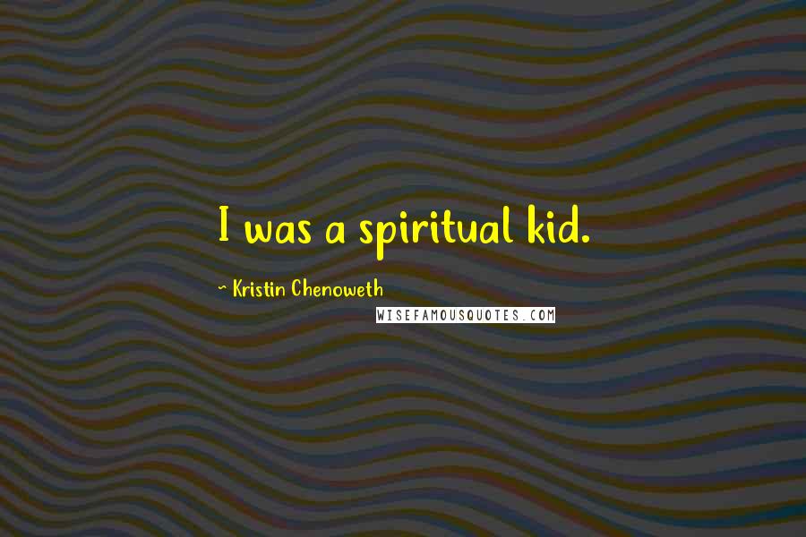 Kristin Chenoweth Quotes: I was a spiritual kid.