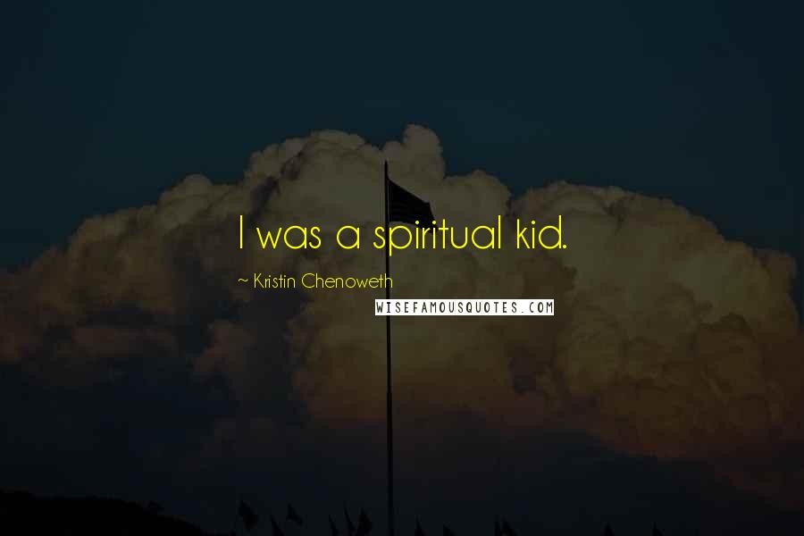 Kristin Chenoweth Quotes: I was a spiritual kid.